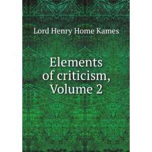    Elements of criticism, Volume 2 Lord Henry Home Kames Books