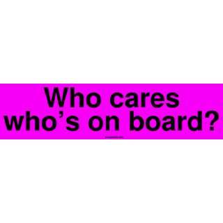  Who cares whos on board? Bumper Sticker Automotive