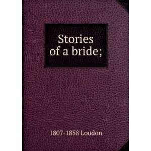  Stories of a bride; 1807 1858 Loudon Books