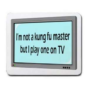  Im not a kung fu master but I play one on TV Mousepad 