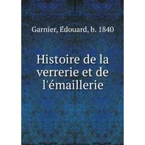   la verrerie et de lÃ©maillerie EÌdouard, b. 1840 Garnier Books