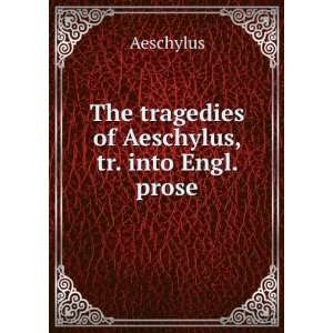    The tragedies of Aeschylus, tr. into Engl. prose Aeschylus Books