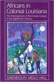 Africans in Colonial Louisiana The Development of Afro Creole Culture 