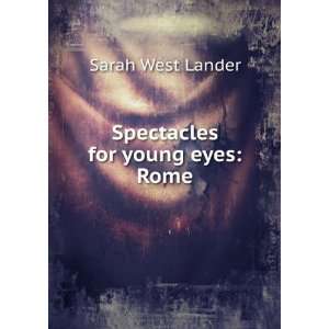  Spectacles for young eyes Rome Sarah West Lander Books