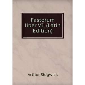  Fastorum liber VI; (Latin Edition) Arthur Sidgwick Books