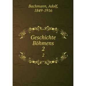  Geschichte BÃ¶hmens. 2 Adolf, 1849 1916 Bachmann Books
