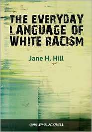 The Everyday Language of White Racism, (1405184531), Jane H. Hill 