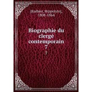   du clergÃ© contemporain. 7 Hippolyte], 1808 1864 [Barbier Books