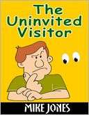The Uninvited Visitor Mike Jones