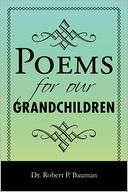 Poems For Our Grandchildren Dr. Robert P Bauman