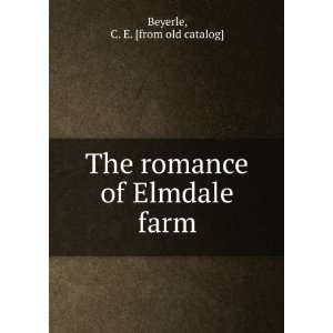   The romance of Elmdale farm C. E. [from old catalog] Beyerle Books