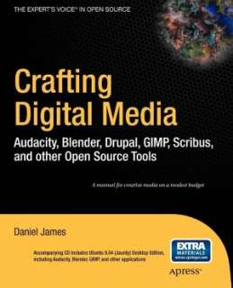 Crafting Digital Media Audacity, Blender, Drupal, GIMP, Scribus, and 