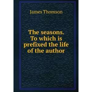  The seasons. To which is prefixed the life of the author 