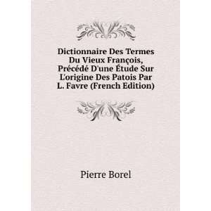   origine Des Patois Par L. Favre (French Edition) Pierre Borel Books