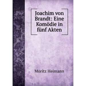   von Brandt Eine KomÃ¶die in fÃ¼nf Akten Moritz Heimann Books