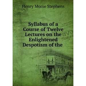   on the Enlightened Despotism of the . Henry Morse Stephens Books