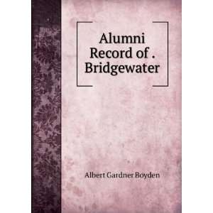    Alumni Record of . Bridgewater Albert Gardner Boyden Books