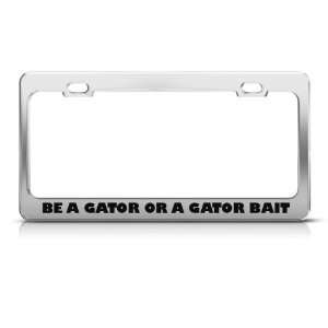  Be A Gator Or A Gator Bait Humor Funny Metal license plate 