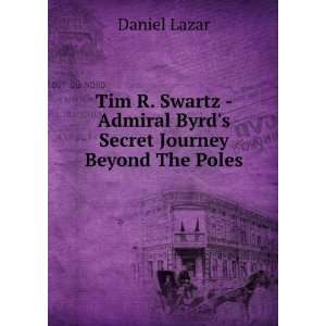   Admiral Byrds Secret Journey Beyond The Poles Daniel Lazar Books