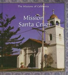   Mission Santa Cruz by Kim Ostrow, Rosen Publishing 