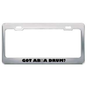 Got Ab?A Drum? Music Musical Instrument Metal License Plate Frame 