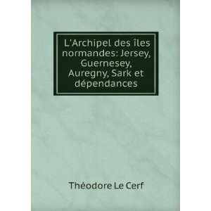   Guernesey, Auregny, Sark et dÃ©pendances ThÃ©odore Le Cerf Books