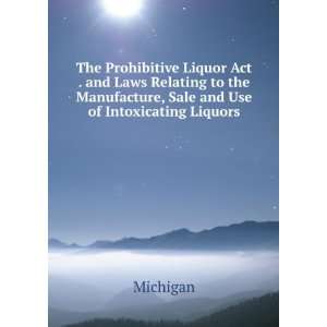 The Prohibitive Liquor Act . and Laws Relating to the Manufacture 