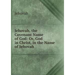   Name of God Or, God in Christ, in the Name of Jehovah Jehovah Books