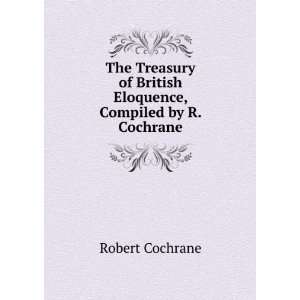   of British Eloquence, Compiled by R. Cochrane Robert Cochrane Books