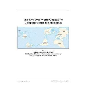    The 2006 2011 World Outlook for Computer Metal Job Stampings Books