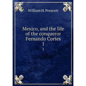   life of the conqueror Fernando Cortes. 1 William H. Prescott Books
