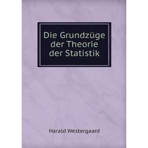   Die GrundzÃ¼ge der Theorie der Statistik Harald Westergaard Books