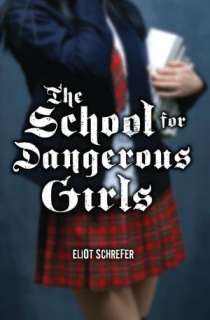   The School For Dangerous Girls by Eliot Schrefer 