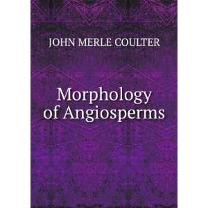 Morphology of Angiosperms JOHN MERLE COULTER  Books