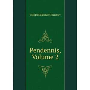  Pendennis, Volume 2 William Makepeace Thackeray Books