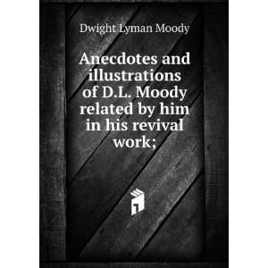   Moody related by him in his revival work; Dwight Lyman Moody