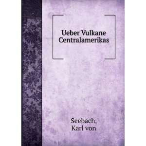  Ueber Vulkane Centralamerikas Karl von Seebach Books
