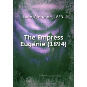   Empress EugeÌnie (1894) (9781275391185) Pierre de, 1859  Lano Books