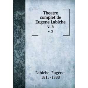   complet de Eugene Labiche. v. 3 EugÃ¨ne, 1815 1888 Labiche Books