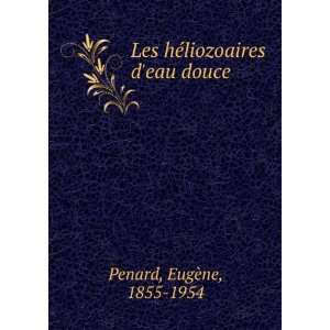    Les hÃ©liozoaires deau douce EugÃ¨ne, 1855 1954 Penard Books