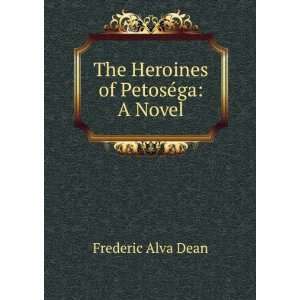  The Heroines of PetosÃ©ga A Novel Frederic Alva Dean 