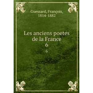  anciens poetes de la France. 6 FranÃ§ois, 1814 1882 Guessard Books