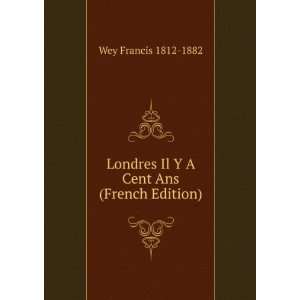   Londres Il Y A Cent Ans (French Edition) Wey Francis 1812 1882 Books