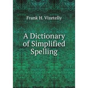    A Dictionary of Simplified Spelling Frank H. Vizetelly Books