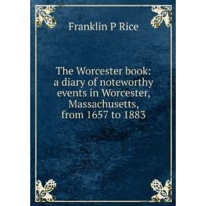   in Worcester, Massachusetts, from 1657 to 1883 Franklin P Rice Books