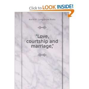    Love, courtship and marriage, Anna M. Longshore Potts Books