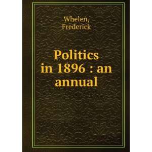  Politics in 1896  an annual Frederick Whelen Books