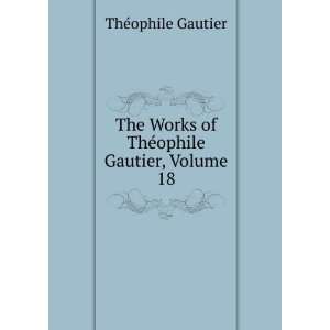   Works of ThÃ©ophile Gautier, Volume 18 ThÃ©ophile Gautier Books