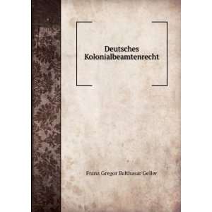   Deutsches Kolonialbeamtenrecht Franz Gregor Balthasar Geller Books