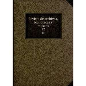  Revista de archivos, bibliotecas y museos. 12 
